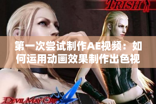 第一次嘗試制作AE視頻：如何運用動畫效果制作出色視頻？