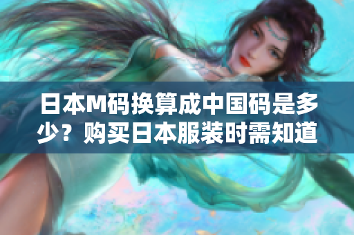 日本M碼換算成中國碼是多少？購買日本服裝時需知道日中尺碼對照表