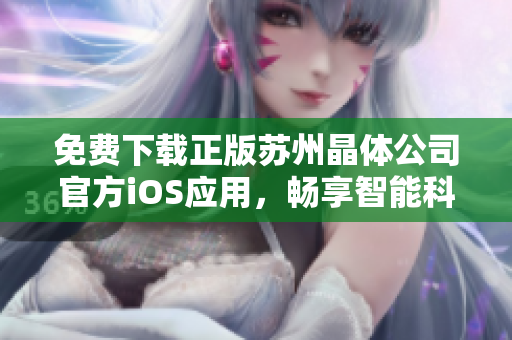 免費下載正版蘇州晶體公司官方iOS應用，暢享智能科技樂趣