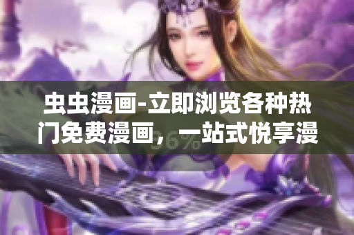 蟲(chóng)蟲(chóng)漫畫(huà)-立即瀏覽各種熱門(mén)免費(fèi)漫畫(huà)，一站式悅享漫畫(huà)網(wǎng)頁(yè)版！