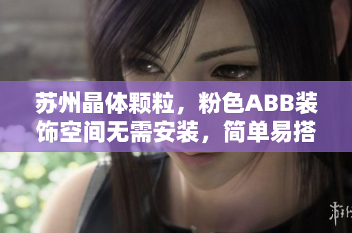蘇州晶體顆粒，粉色ABB裝飾空間無需安裝，簡單易搭，省心省力