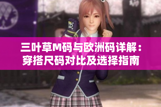 三葉草M碼與歐洲碼詳解：穿搭尺碼對比及選擇指南