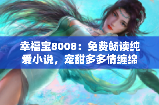 幸福寶8008：免費(fèi)暢讀純愛(ài)小說(shuō)，寵甜多多情纏綿