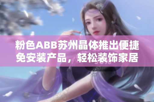 粉色ABB蘇州晶體推出便捷免安裝產(chǎn)品，輕松裝飾家居