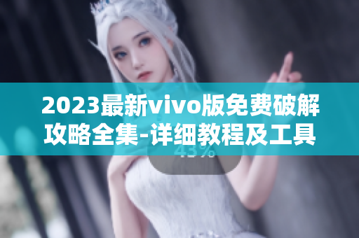 2023最新vivo版免費破解攻略全集-詳細教程及工具分享