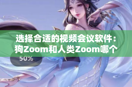 選擇合適的視頻會(huì)議軟件：狗Zoom和人類Zoom哪個(gè)更適合你？