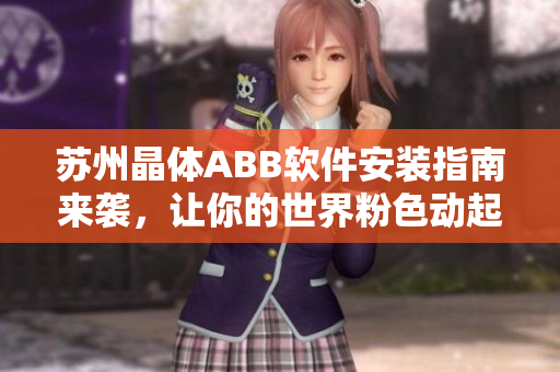 蘇州晶體ABB軟件安裝指南來(lái)襲，讓你的世界粉色動(dòng)起來(lái)
